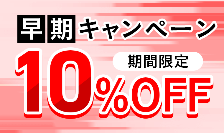 早期キャンペーン 期間限定10%OFF